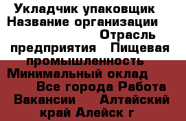 Укладчик-упаковщик › Название организации ­ Fusion Service › Отрасль предприятия ­ Пищевая промышленность › Минимальный оклад ­ 21 000 - Все города Работа » Вакансии   . Алтайский край,Алейск г.